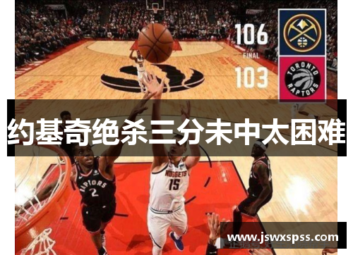 约基奇绝杀三分未中太困难